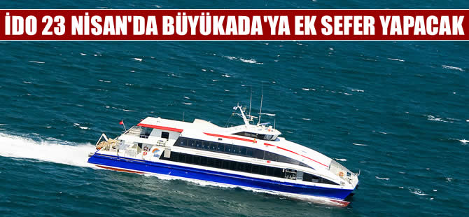 İDO'dan 23 Nisan'da Büyükada'ya ek sefer