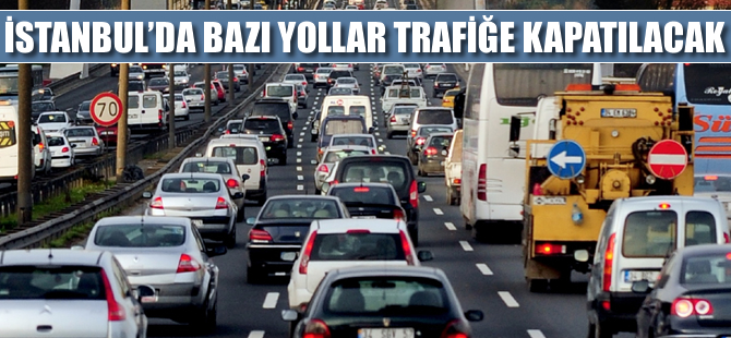 İstanbul'da bazı yollar trafiğe kapatılacak