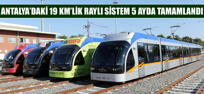 Antalya’ya yapılan 19 km raylı sistem 5 ayda bitti