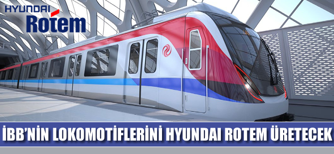 İBB’nin lokomotiflerini Hyundai Rotem üretecek