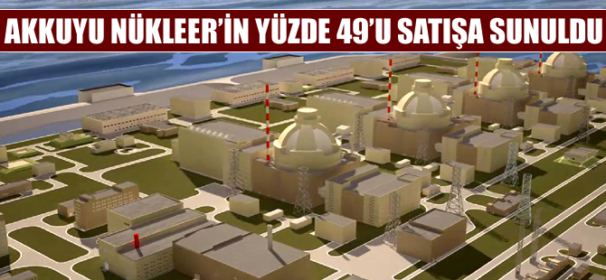 Akkuyu Nükleer'in yüzde 49'u satışa sunuldu