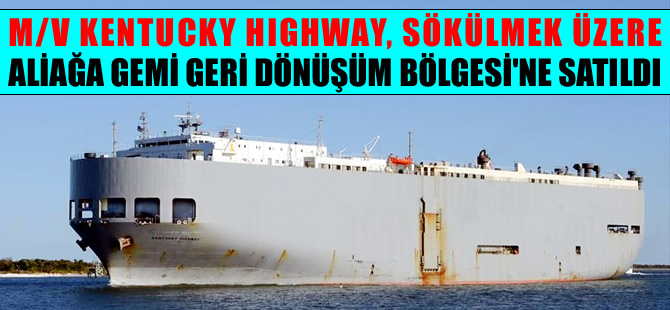 M/V KENTUCKY HIGHWAY, sökülmek üzere Işıksan Gemi Söküm Şirketi'ne satıldı