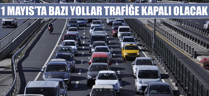 İstanbul'da 1 Mayıs'ta bu yollar kapalı