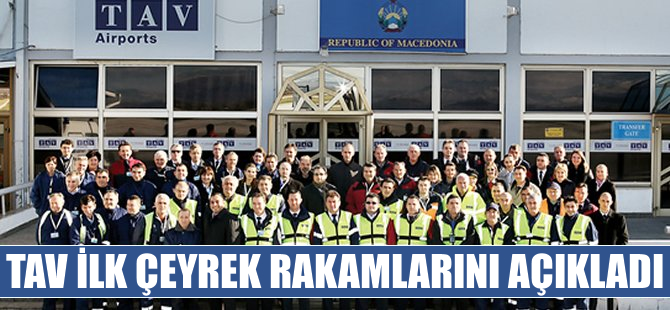 TAV Havalimanları ilk çeyrek rakamlarını açıkladı