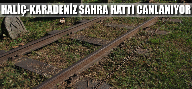 Haliç-Karadeniz Sahra Hattı canlanıyor