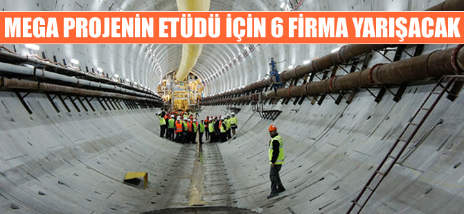 Mega projenin etüdü için 6 firma yarışacak