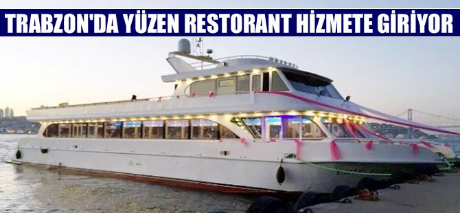 Trabzon’da yüzen restorant hizmete giriyor