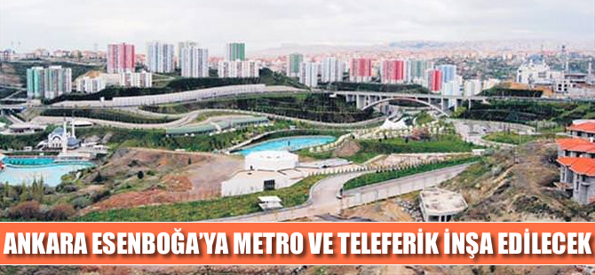 Ankara Esenboğa’ya metro ve teleferik inşa edilecek