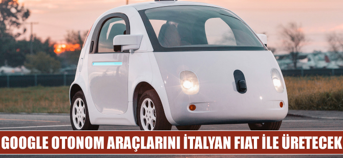 Google, otonom araçlarını İtalyan Fiat ile üretecek