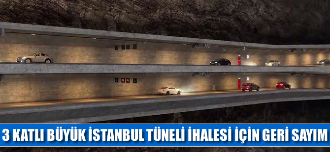 3 Katlı Büyük İstanbul Tüneli ihalesi için geri sayım