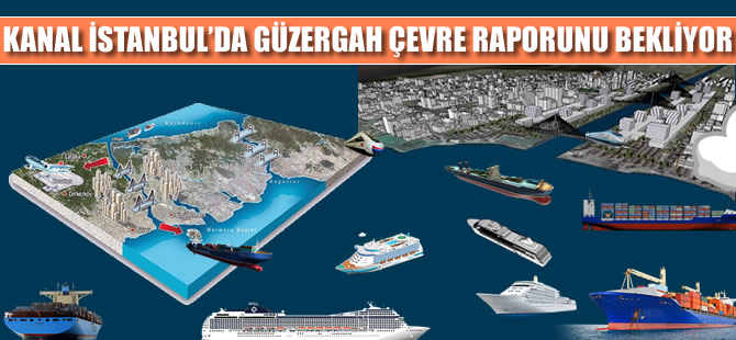 Kanal İstanbul'da güzergah çevre raporunu bekliyor