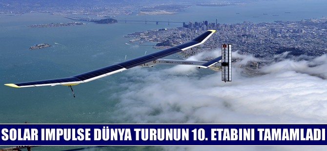 Yakıtsız uçak Solar Impulse dünya turunun 10. etabını tamamladı