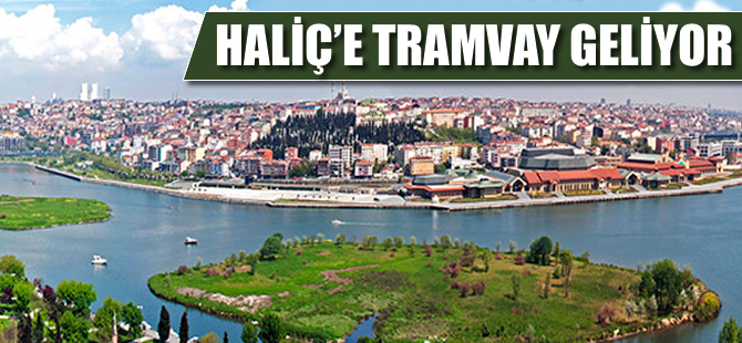 Haliç’e tramvay geliyor