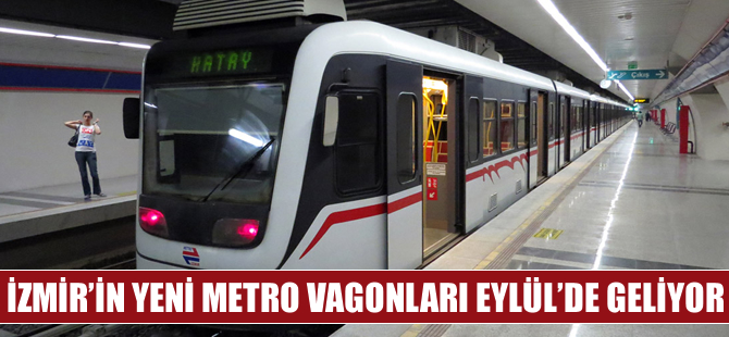 İzmir'in yeni metro vagonları Eylül’de geliyor