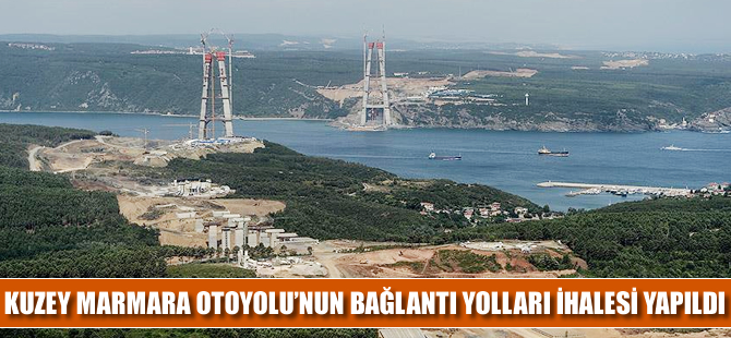 Kuzey Marmara Otoyolu Projesi bağlantı yolları ihalesi yapıldı