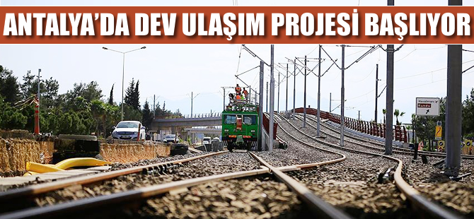 Antalya’da dev ulaşım projesi başlıyor