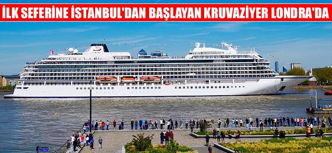 İlk seferine İstanbul'dan başlayan kruvaziyer Londra'da