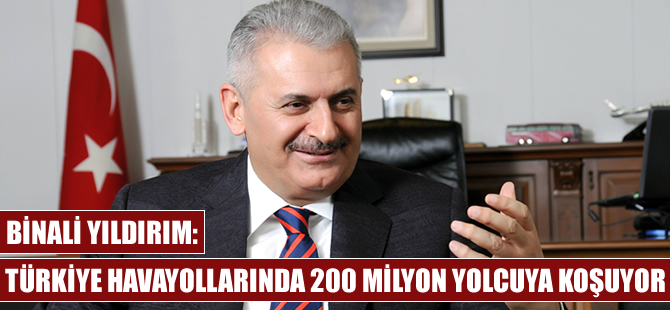 Binali Yıldırım: Türkiye, havayollarında 200 milyon yolcuya koşuyor