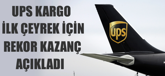 UPS ilk çeyrekte hisse başına rekor kazanç açıkladı