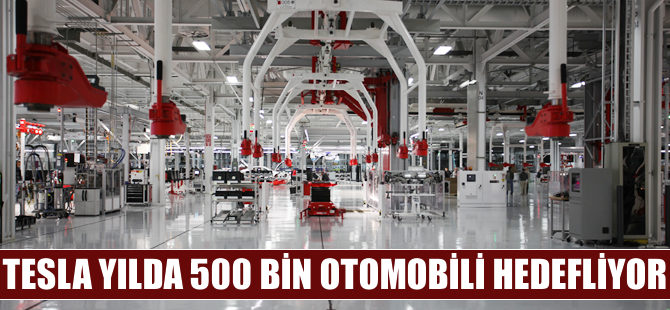 Tesla, yılda 500 bin otomobili hedefliyor