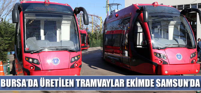 Bursa’da üretilen tramvaylar ekimde Samsun’da