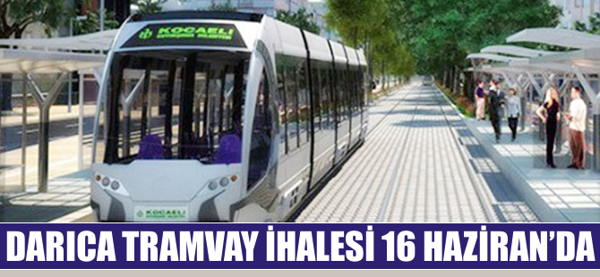 Darıca Tramvay ihalesi 16 Haziran’da