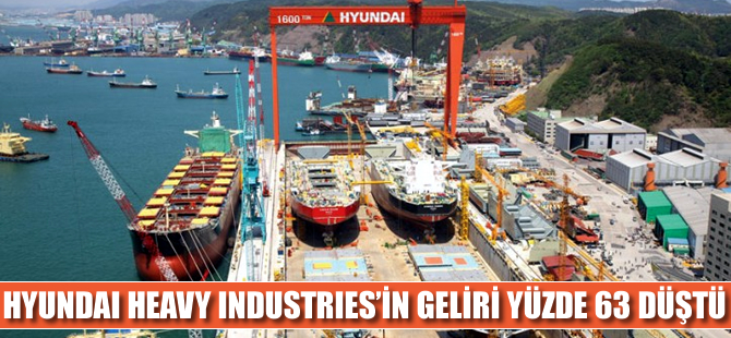 Hyundai Heavy Industries’in geliri yüzde 63 düştü