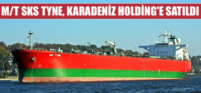 Karadeniz Holding, M/T SKS TYNE isimli petrol tankerini 7 milyon dolara satın aldı