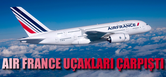 Air France uçakları çarpıştı