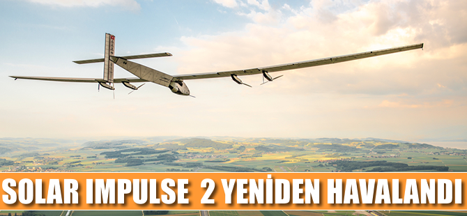 Solar Impulse 2 yeniden havalandı