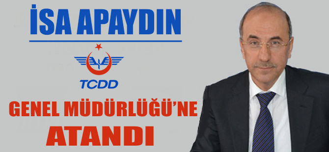 TCDD'nin yeni Genel Müdürü İsa Apaydın oldu