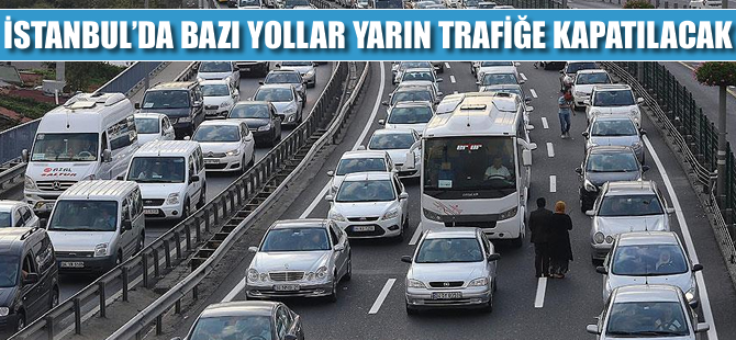 İstanbul'da yarın bazı yollar trafiğe kapatılacak