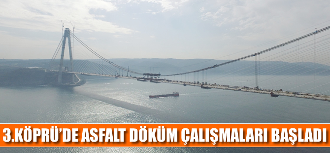 3. Köprü’de asfalt döküm çalışmaları başladı