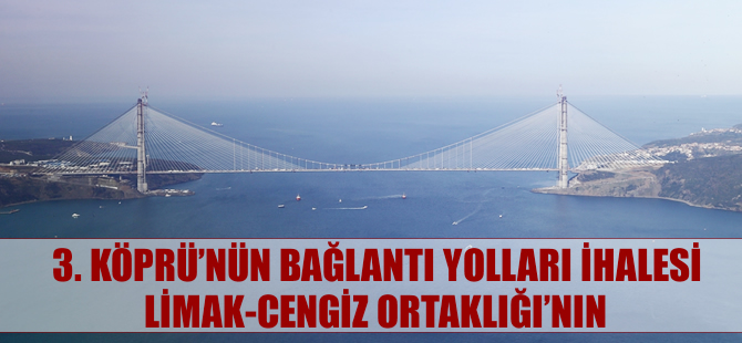 3. Köprü bağlantı yollarını Limak-Cengiz İnşaat ortaklığı yapacak