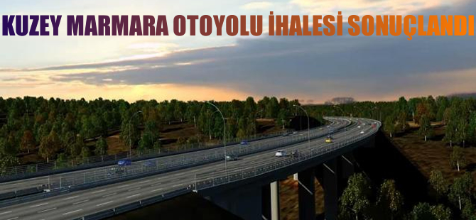 Kuzey Marmara Otoyolu ihalesi sonuçlandı