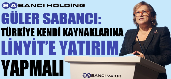 Güler Sabancı: Türkiye kendi kaynaklarına, linyite yatırım yapmalı