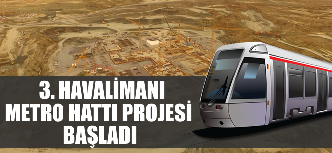 3. Havalimanı metro hattının ÇED süreci başlıyor