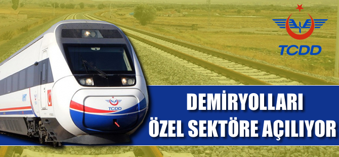 Demiryolları özel sektöre açılıyor