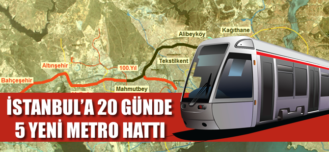 İstanbul’a 20 günde 5 yeni metro hattı