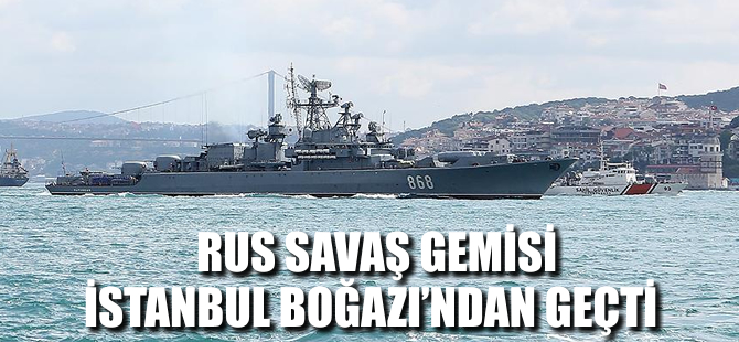 Rus savaş gemisi İstanbul Boğazı'ndan geçti