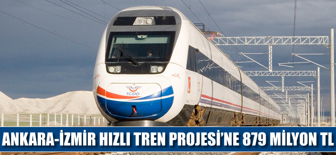 Ankara-İzmir Hızlı Tren Projesi’ne 879 Milyon TL