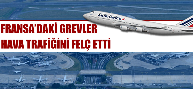 Fransa’daki grevler hava trafiğini felç etti