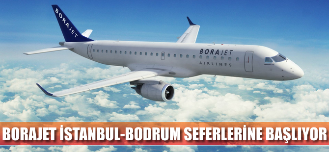 Borajet İstanbul -Bodrum seferlerine başlıyor