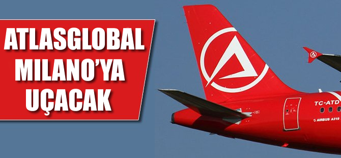 Atlasglobal Milano'ya uçacak