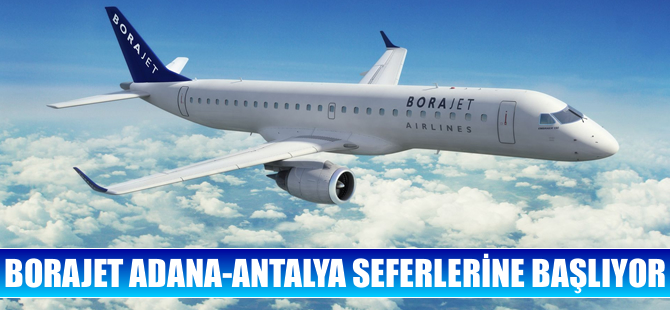 Borajet Adana-Antalya seferlerine başlıyor