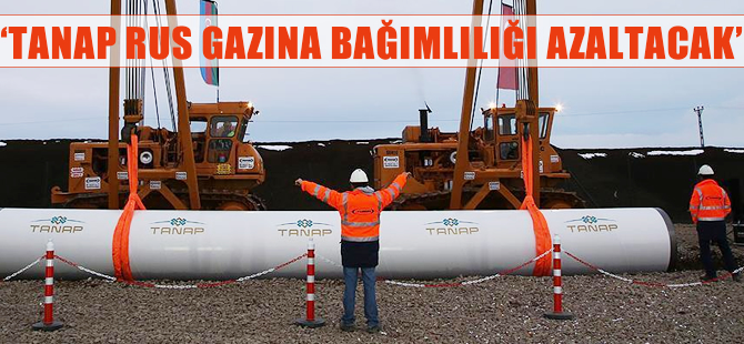 'TANAP Rus gazına bağımlılığı azaltacak'