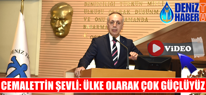 Deniz Ticareti Genel Müdürü Cemalettin Şevli: Ülke olarak çok güçlüyüz