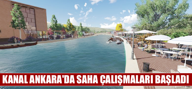 Çılgın proje Kanal Ankara'da saha çalışmaları başladı