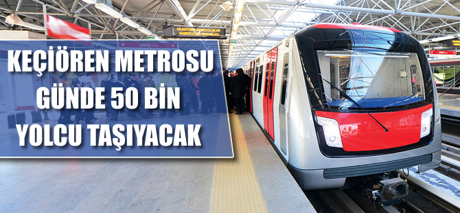 Keçiören metrosu günde 50 bin yolcu taşıyacak