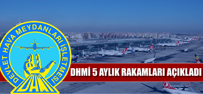 DHMİ 5 aylık rakamları açıkladı